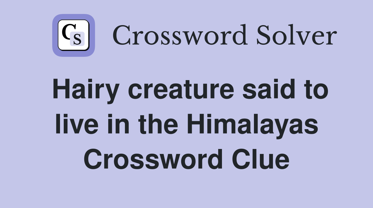 Hairy creature said to live in the Himalayas Crossword Clue