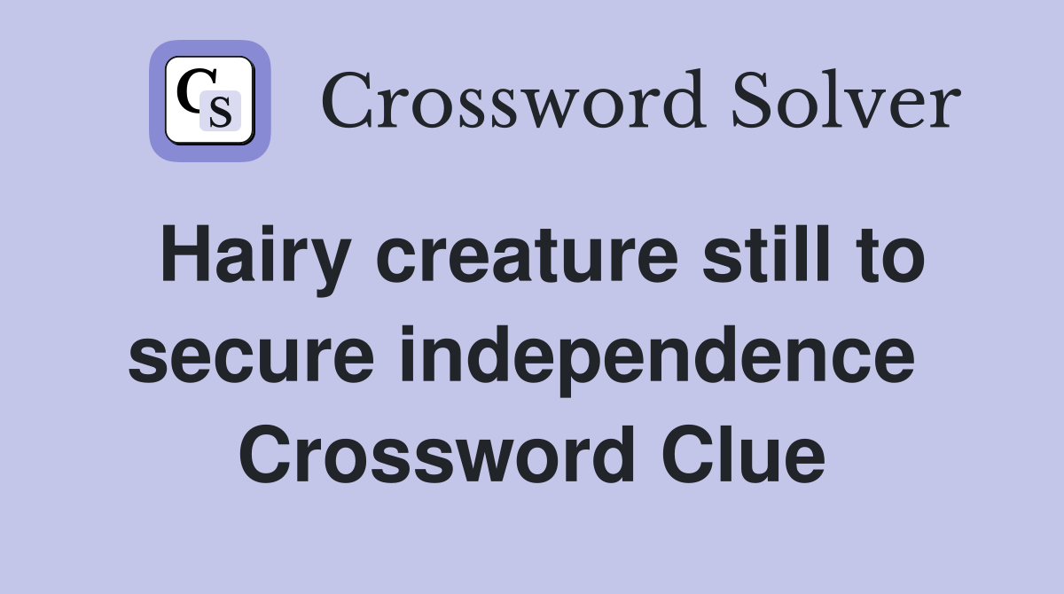 Hairy creature still to secure independence  Crossword Clue