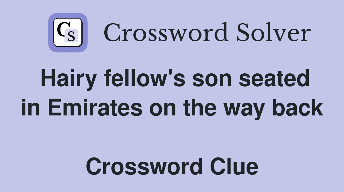 Hairy fellow's son seated in Emirates on the way back  Crossword Clue