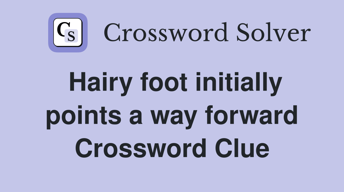Hairy foot initially points a way forward Crossword Clue