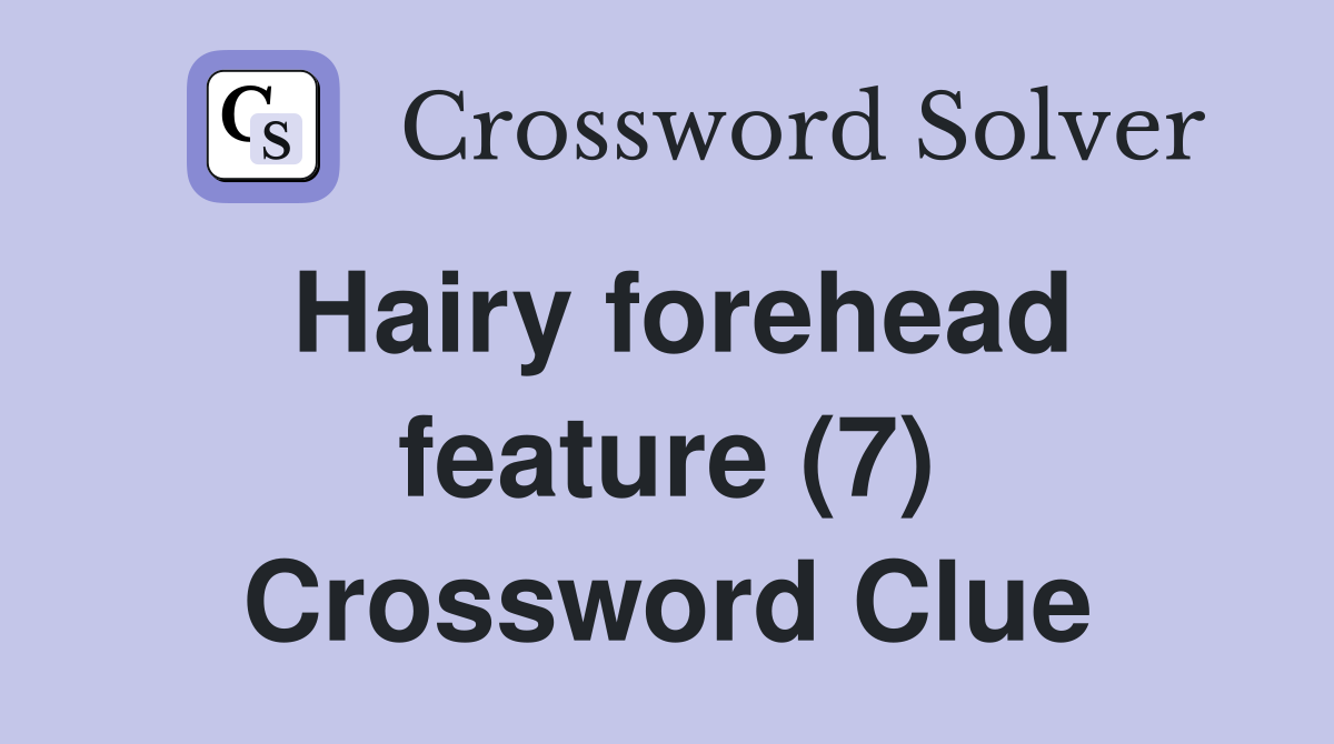 Hairy forehead feature (7) Crossword Clue