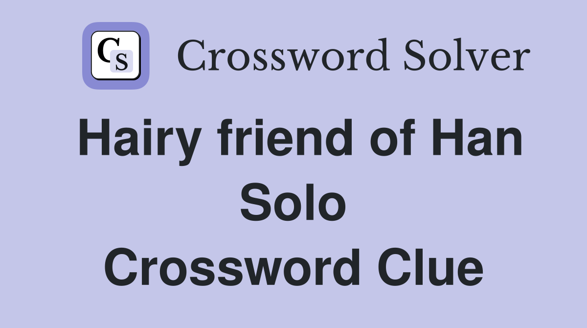 Hairy friend of Han Solo Crossword Clue