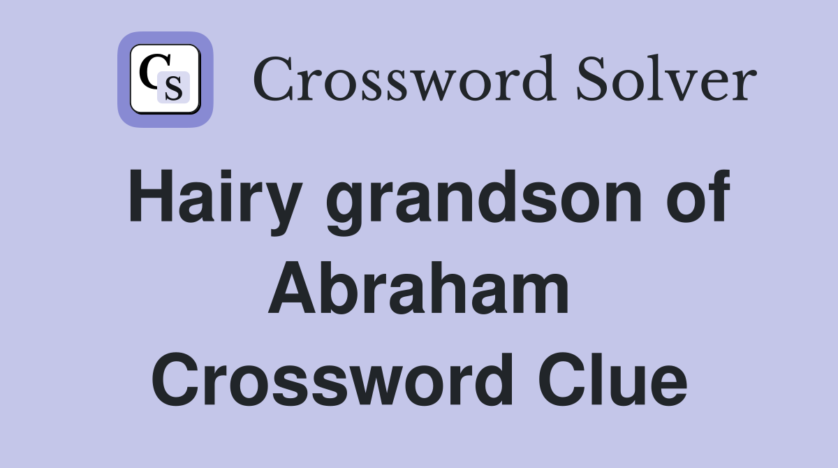 Hairy grandson of Abraham Crossword Clue