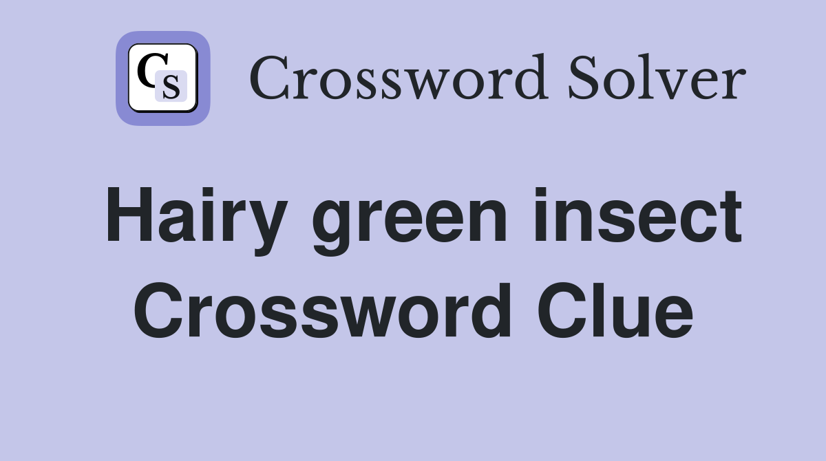 Hairy green insect Crossword Clue