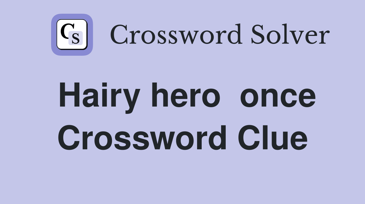 Hairy hero  once Crossword Clue