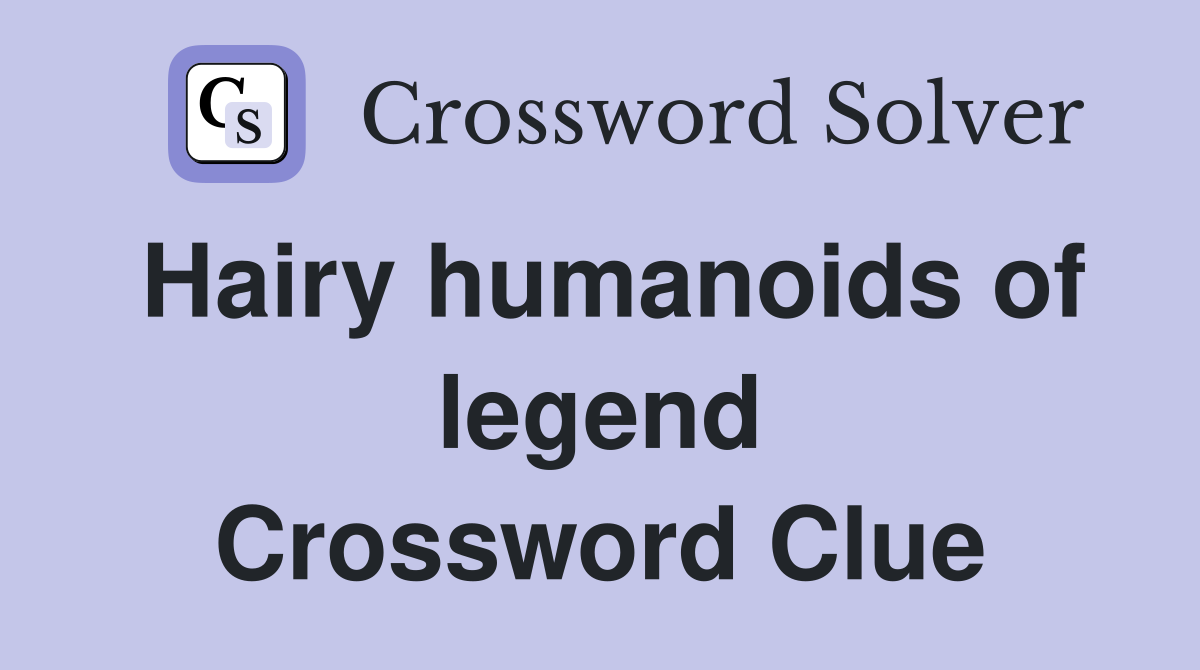 Hairy humanoids of legend Crossword Clue