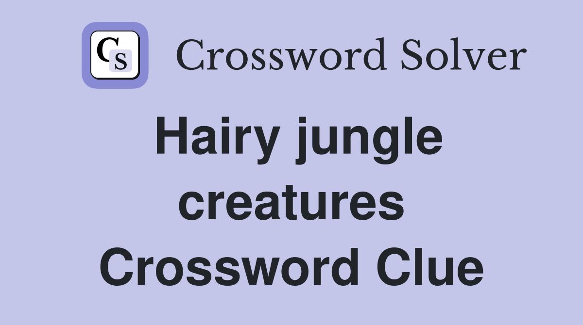 Hairy jungle creatures Crossword Clue