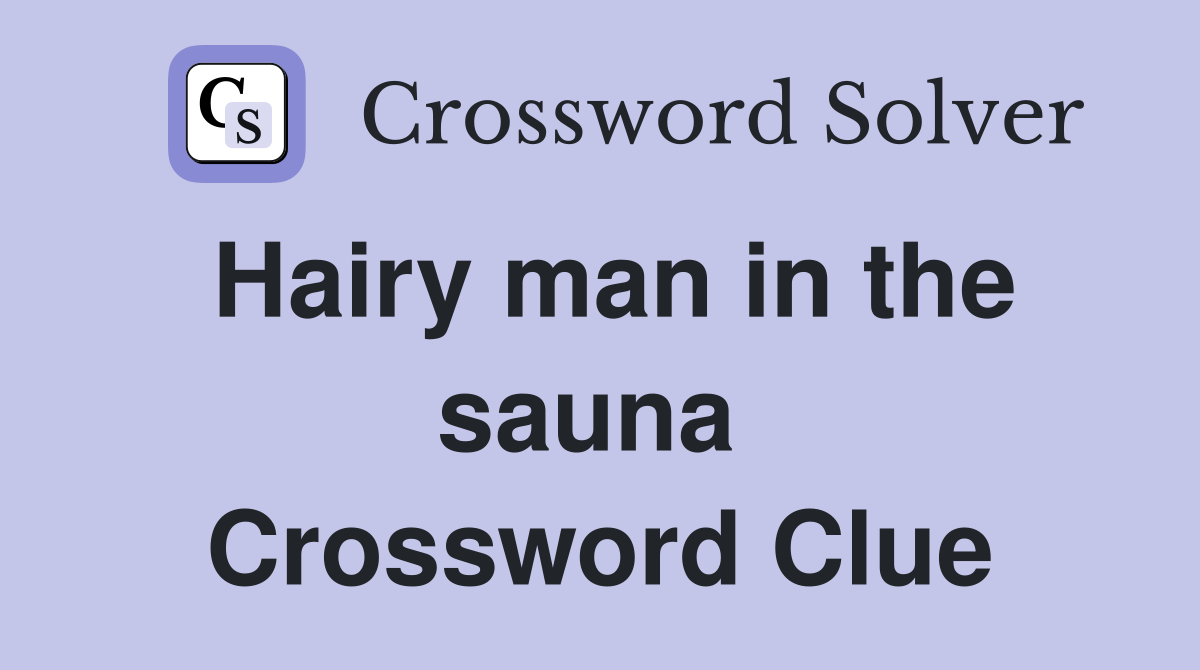 Hairy man in the sauna  Crossword Clue