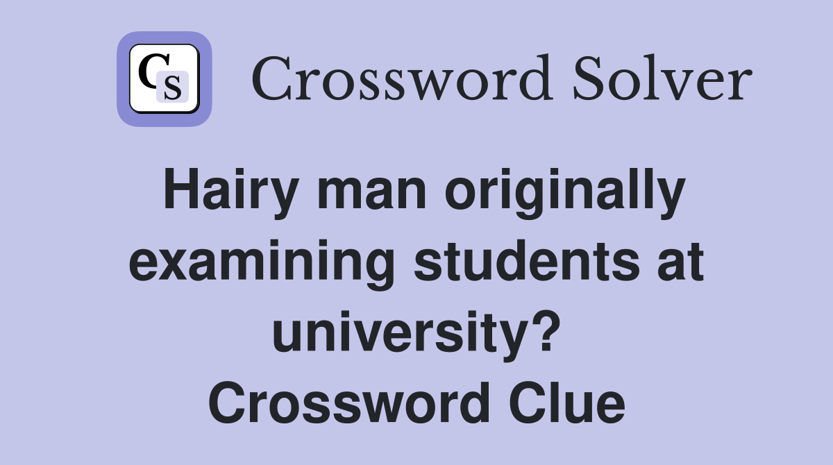 Hairy man originally examining students at university? Crossword Clue