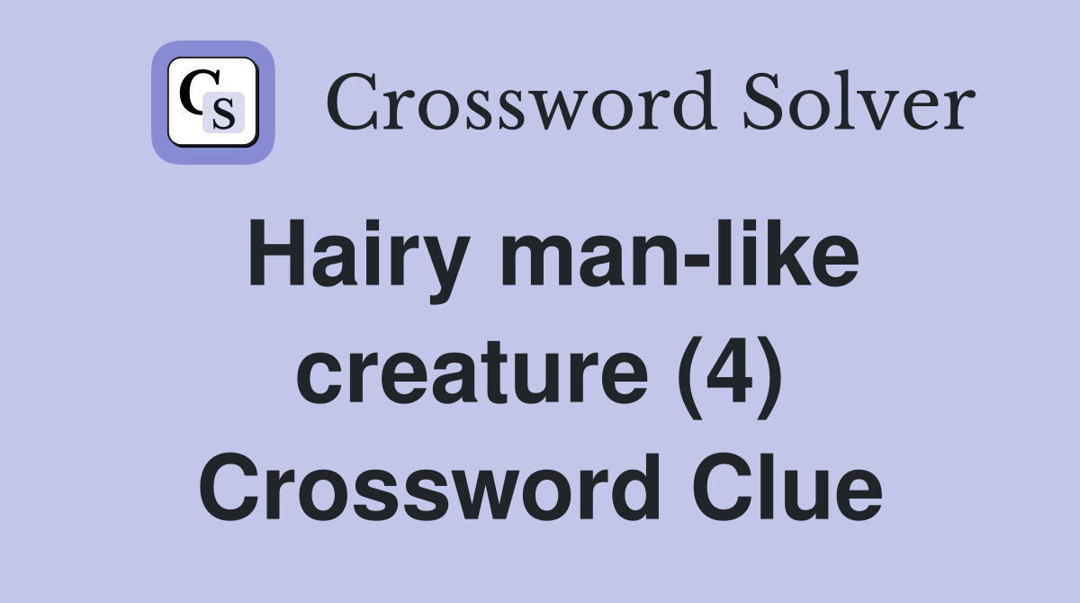 Hairy man-like creature (4) Crossword Clue