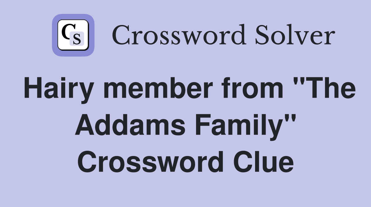 Hairy member from "The Addams Family" Crossword Clue