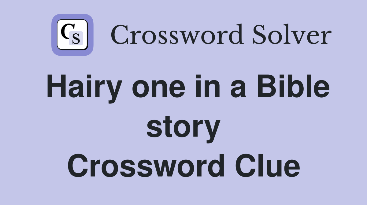 Hairy one in a Bible story Crossword Clue