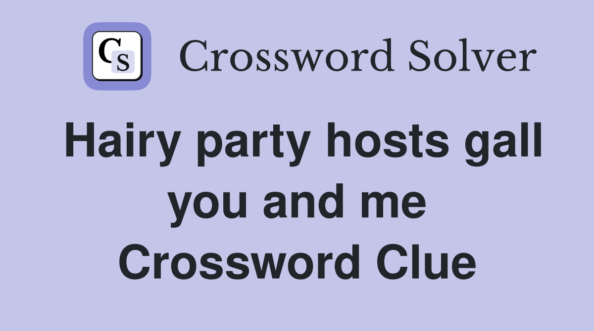 Hairy party hosts gall you and me Crossword Clue