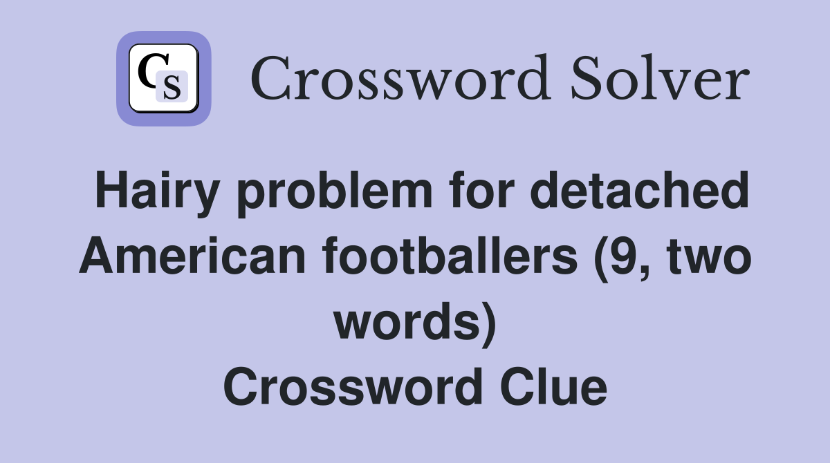 Hairy problem for detached American footballers (9, two words) Crossword Clue