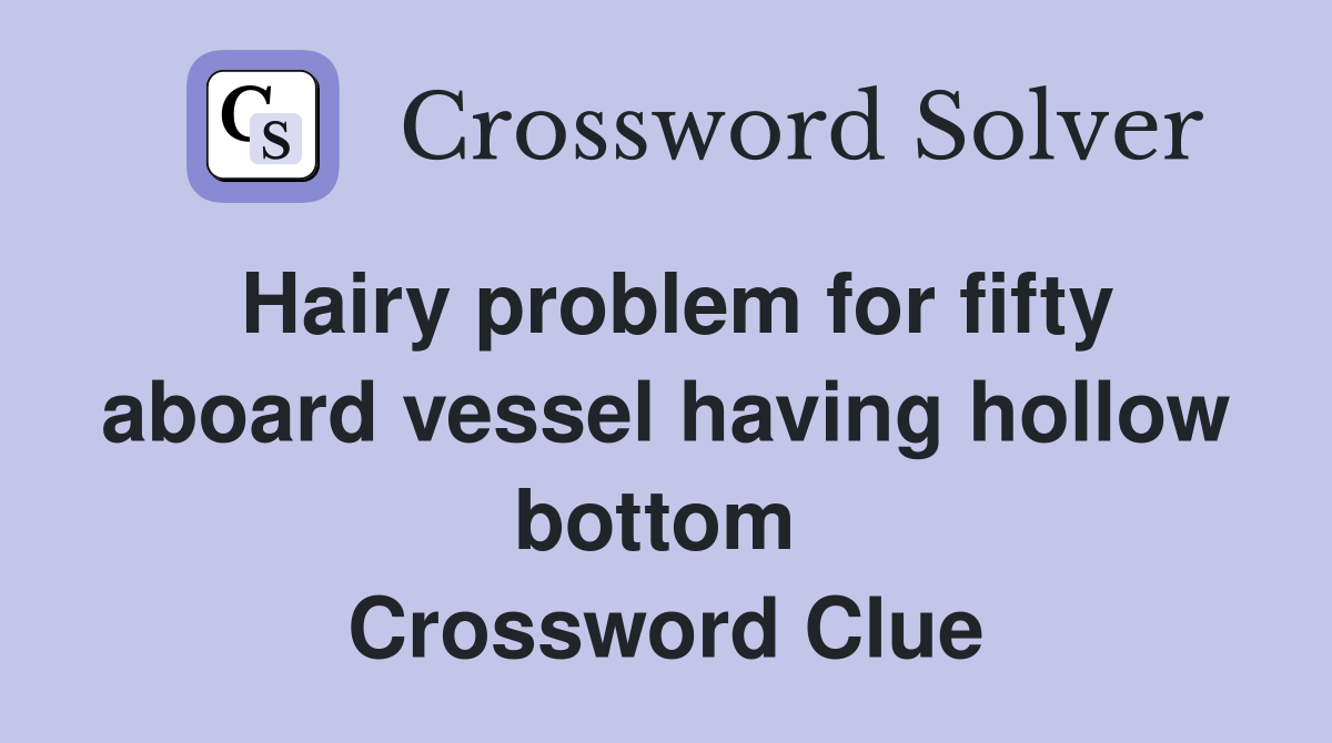 Hairy problem for fifty aboard vessel having hollow bottom  Crossword Clue