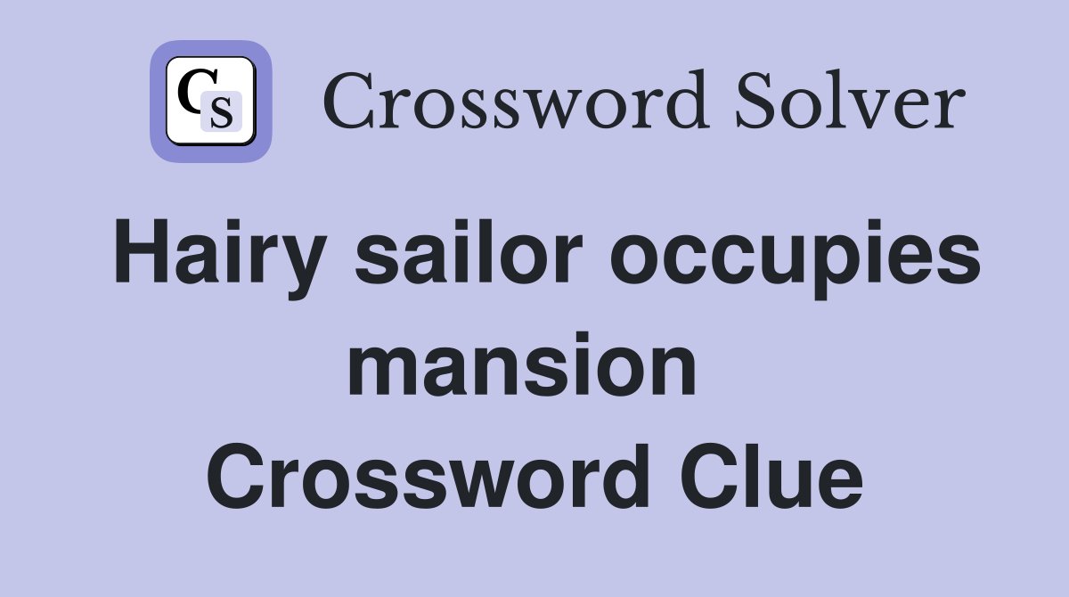 Hairy sailor occupies mansion  Crossword Clue