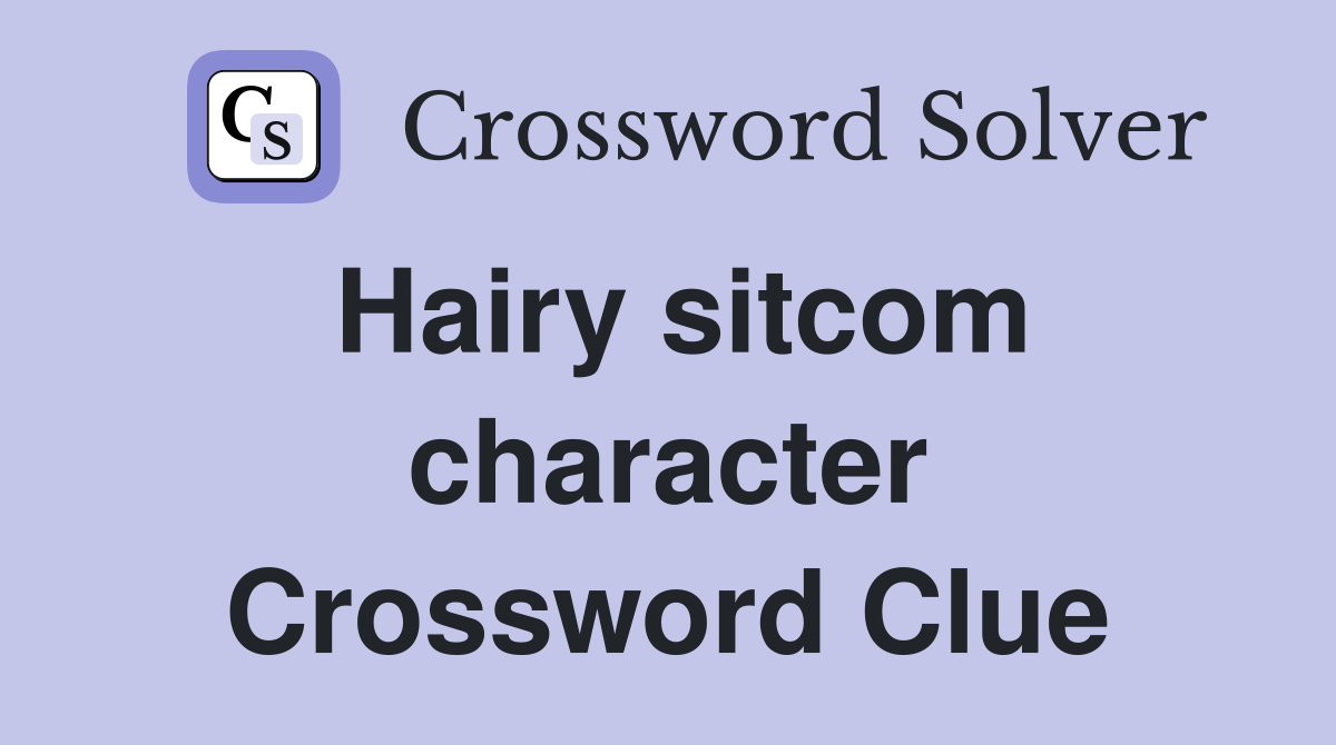 Hairy sitcom character Crossword Clue