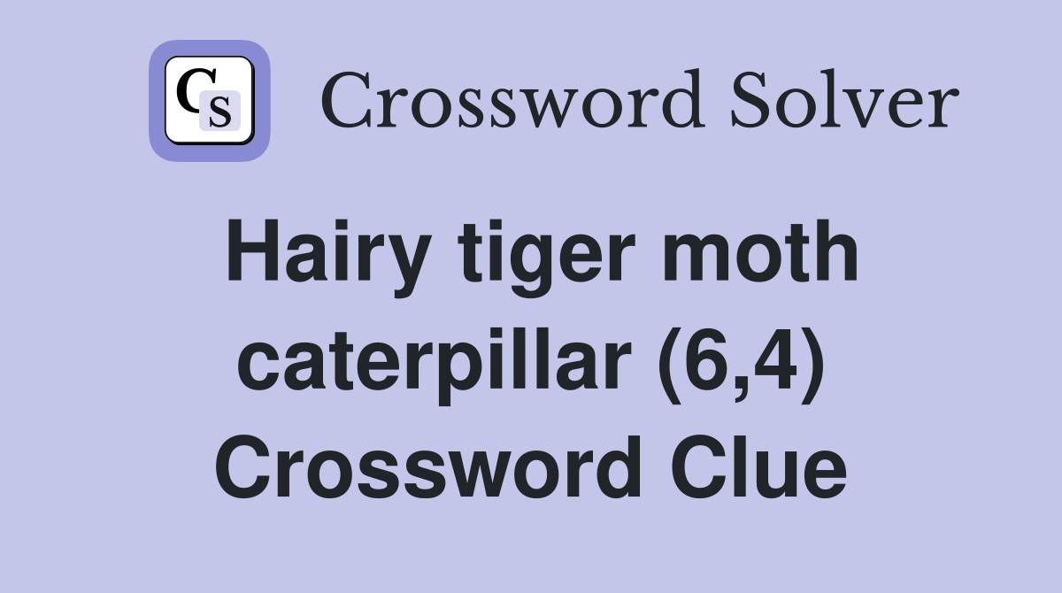 Hairy tiger moth caterpillar (6,4) Crossword Clue
