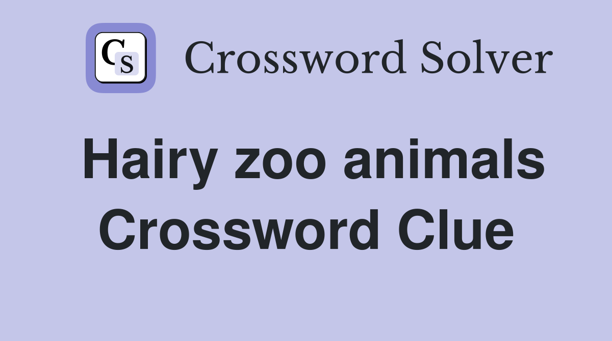 Hairy zoo animals Crossword Clue