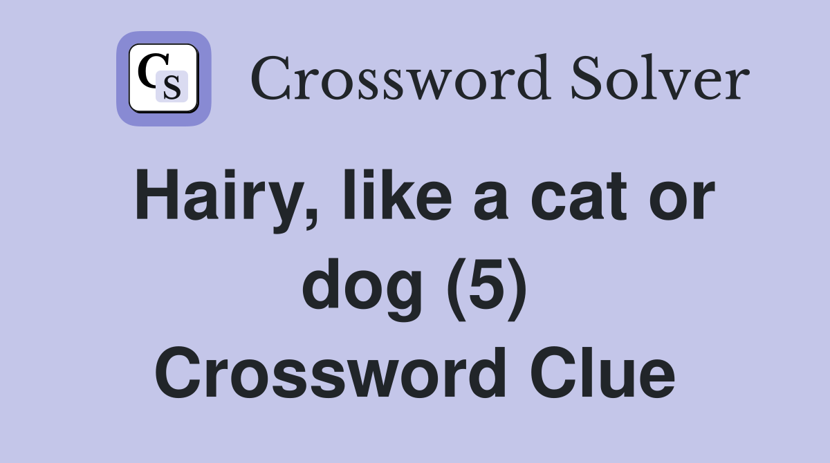 Hairy, like a cat or dog (5) Crossword Clue