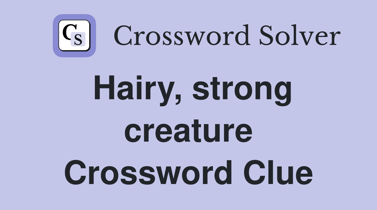 Hairy, strong creature Crossword Clue