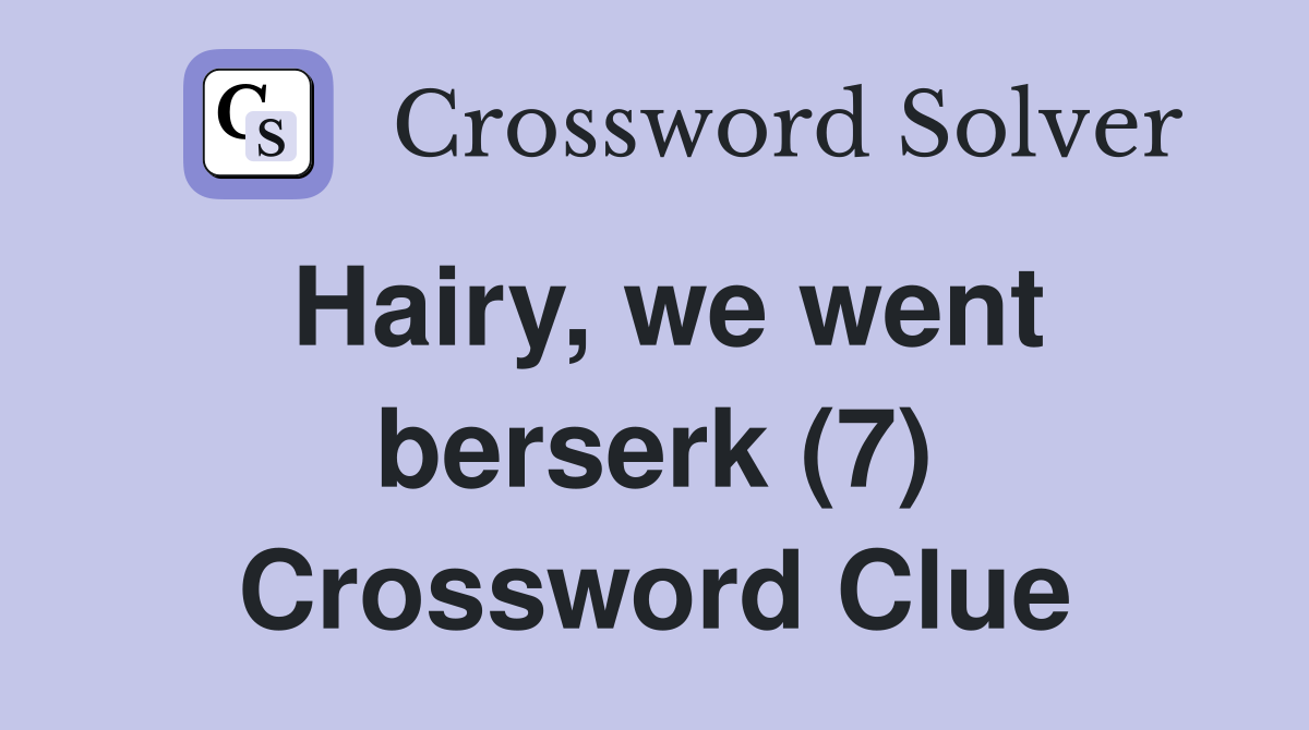 Hairy, we went berserk (7) Crossword Clue