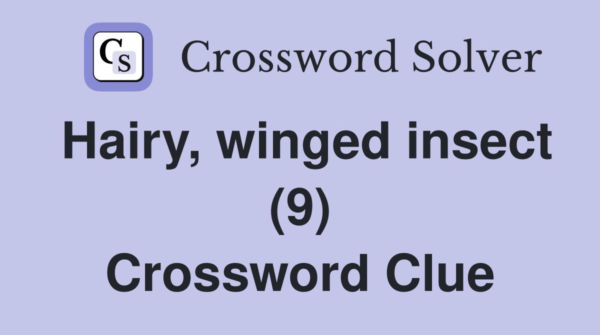 Hairy, winged insect (9) Crossword Clue