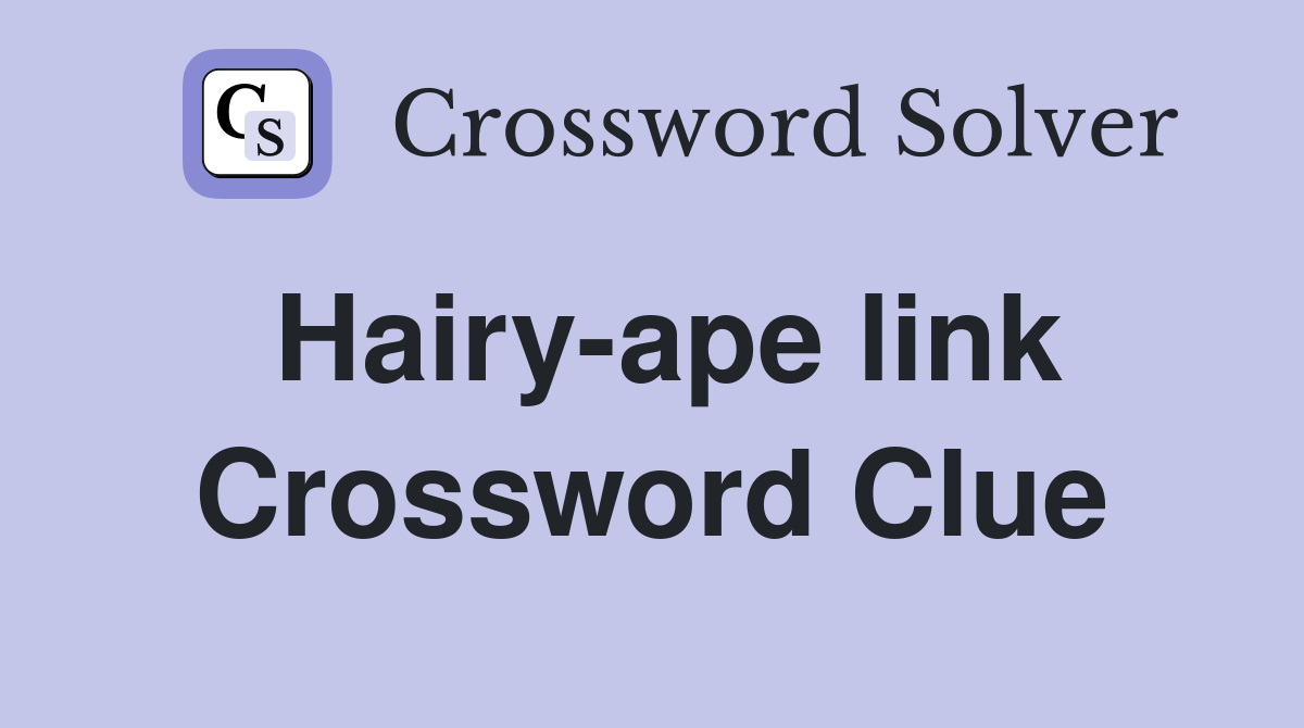 Hairy-ape link Crossword Clue