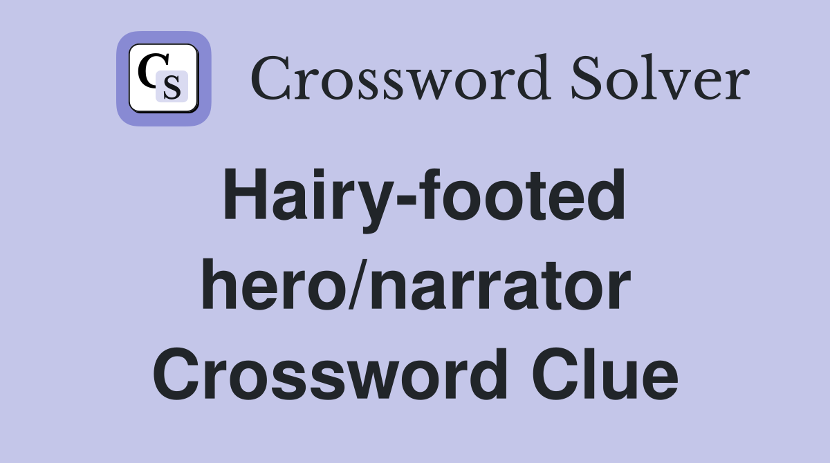 Hairy-footed hero/narrator Crossword Clue