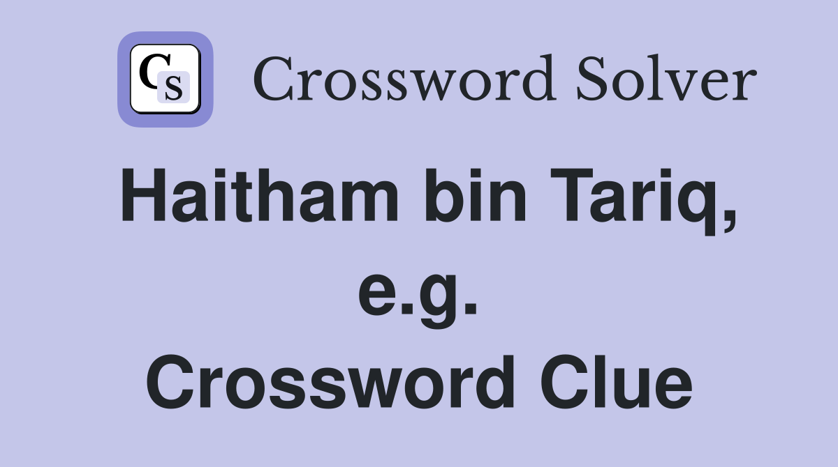 Haitham bin Tariq, e.g. Crossword Clue