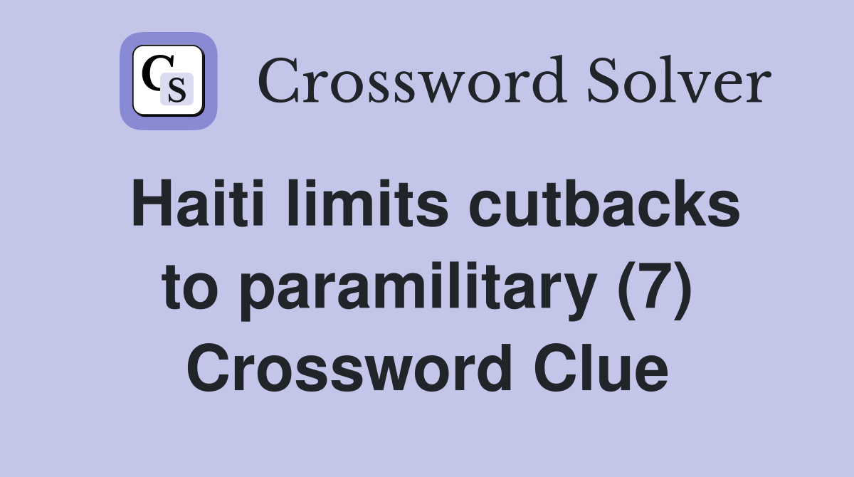 Haiti limits cutbacks to paramilitary (7) Crossword Clue