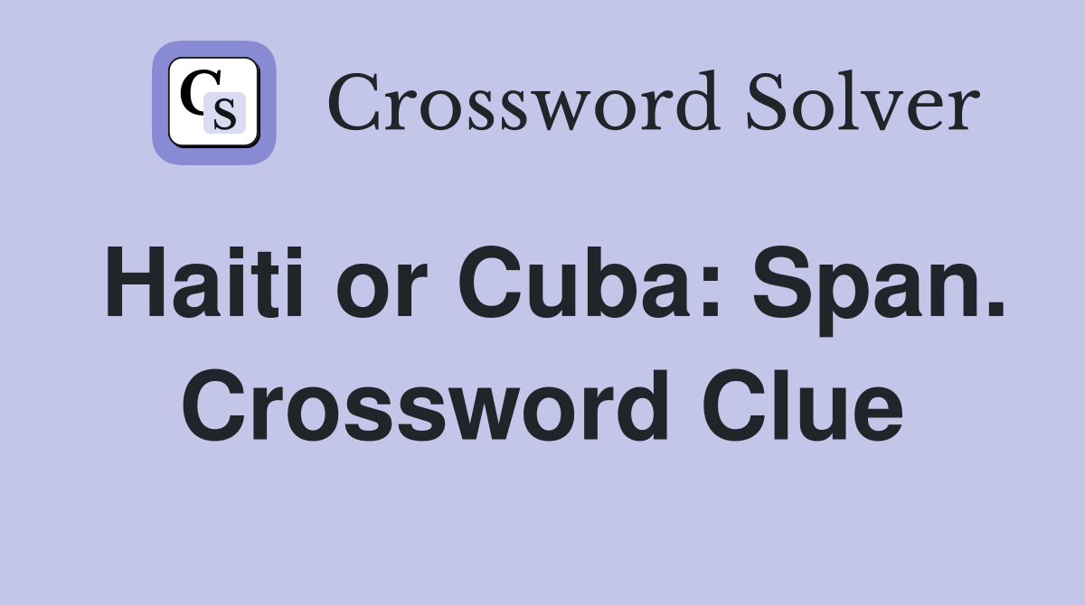 Haiti or Cuba: Span. Crossword Clue