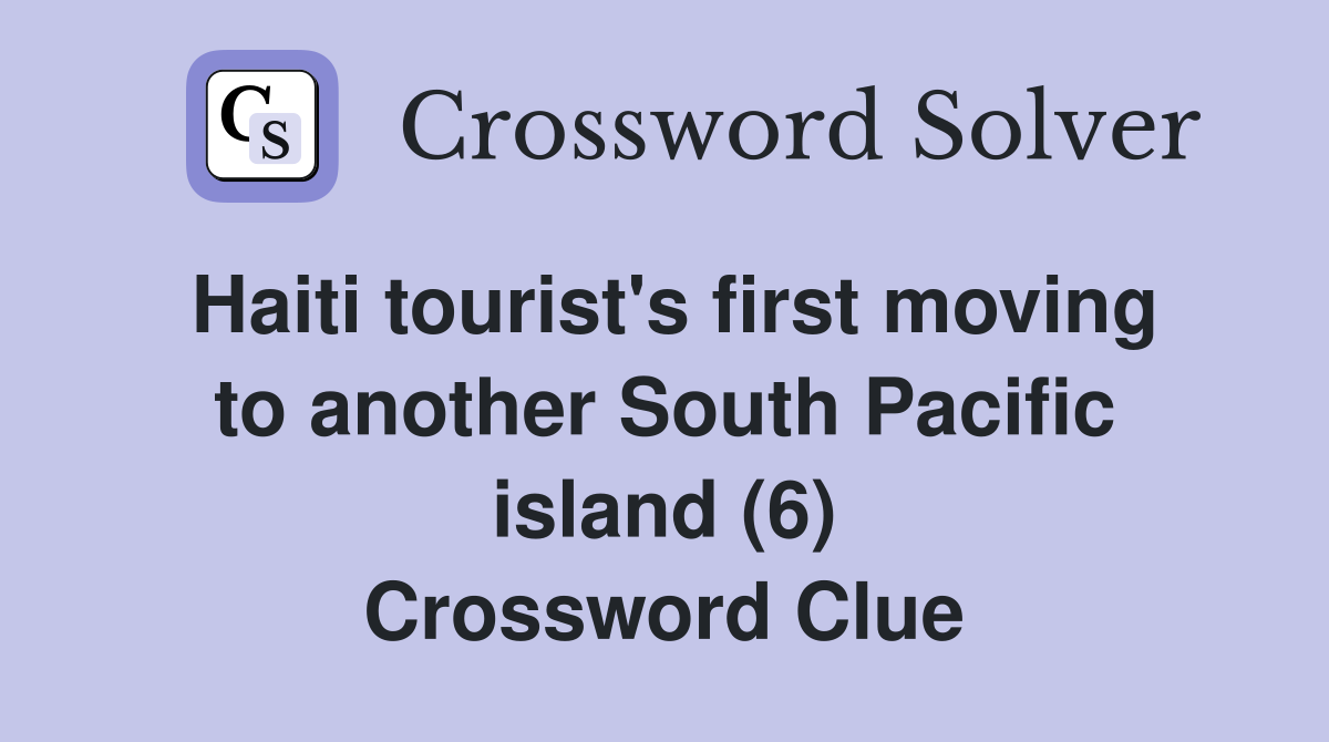 Haiti tourist's first moving to another South Pacific island (6) Crossword Clue