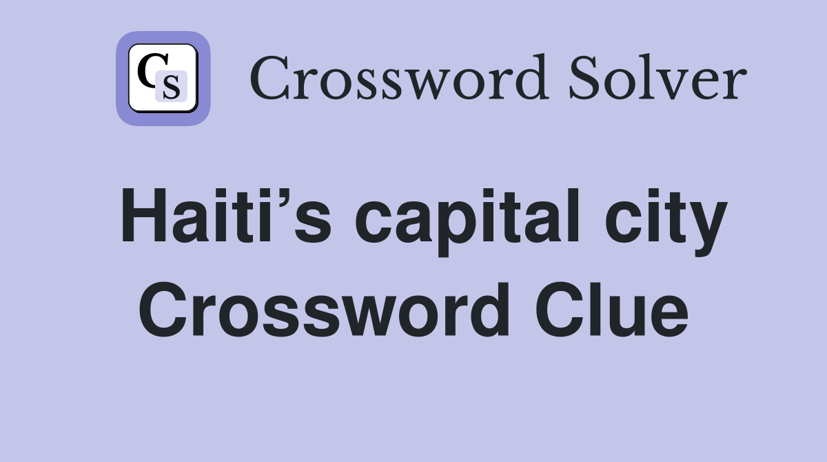Haiti’s capital city Crossword Clue