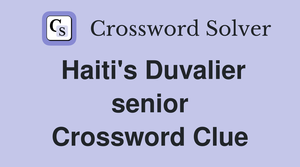 Haiti's Duvalier senior Crossword Clue