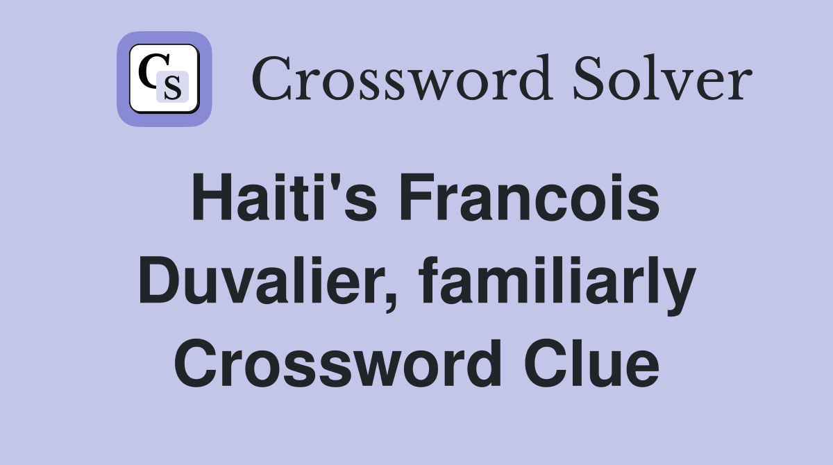 Haiti's Francois Duvalier, familiarly Crossword Clue