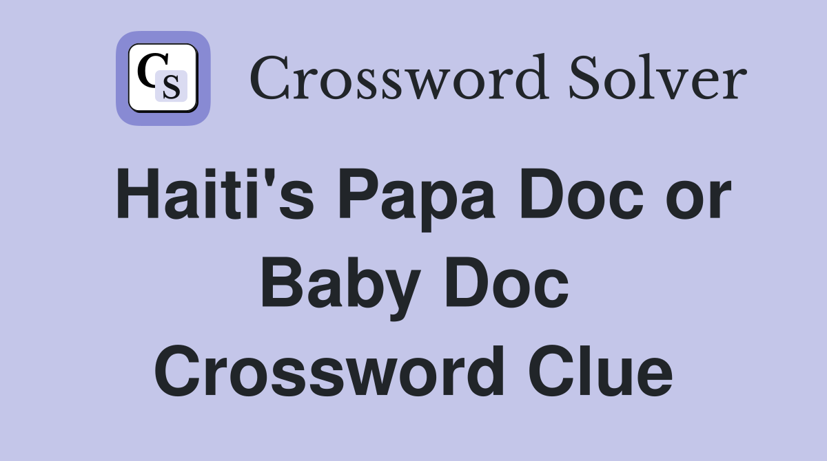 Haiti's Papa Doc or Baby Doc Crossword Clue