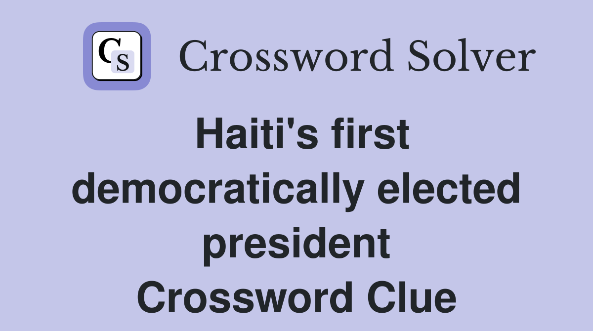 Haiti's first democratically elected president Crossword Clue