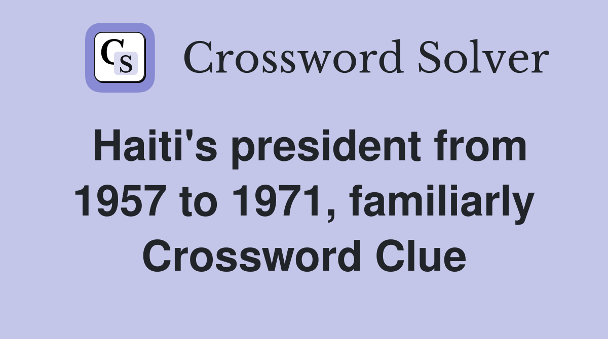 Haiti's president from 1957 to 1971, familiarly Crossword Clue