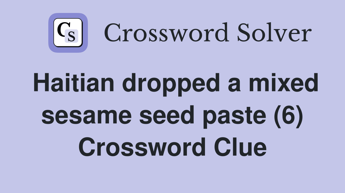 Haitian dropped a mixed sesame seed paste (6) Crossword Clue