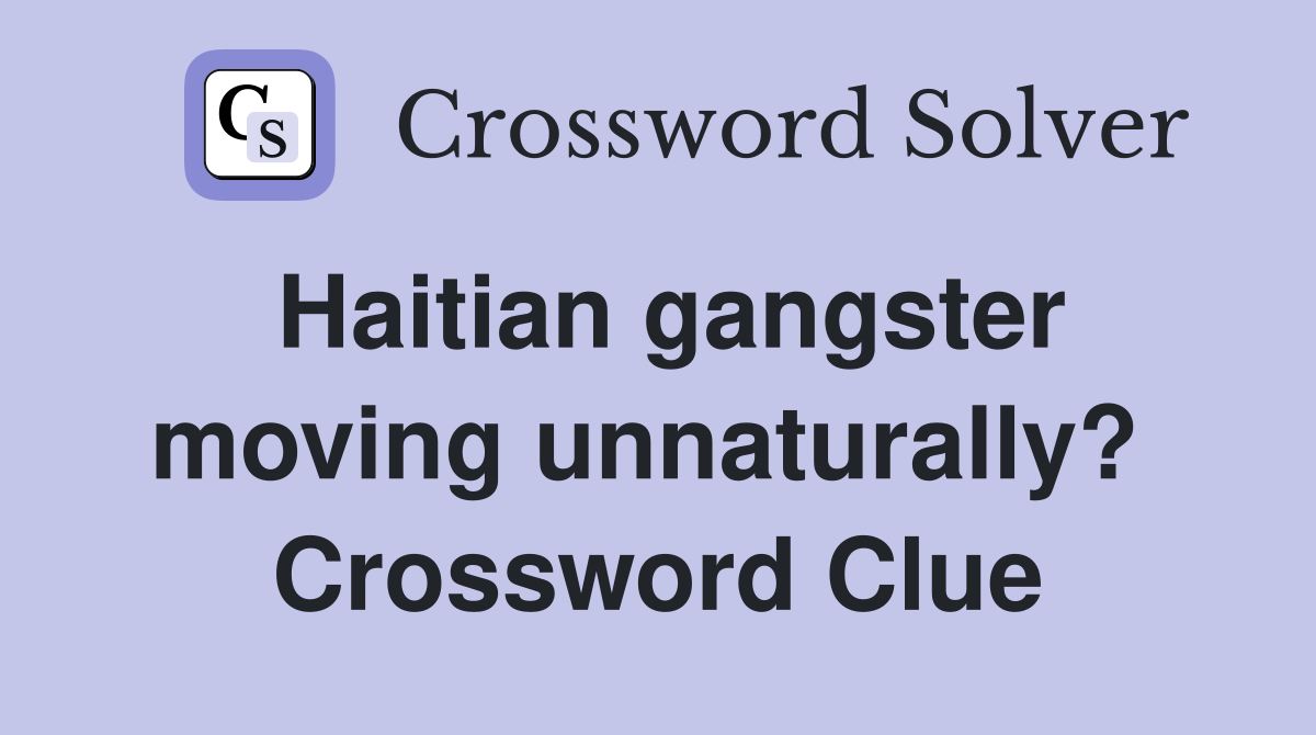 Haitian gangster moving unnaturally?  Crossword Clue