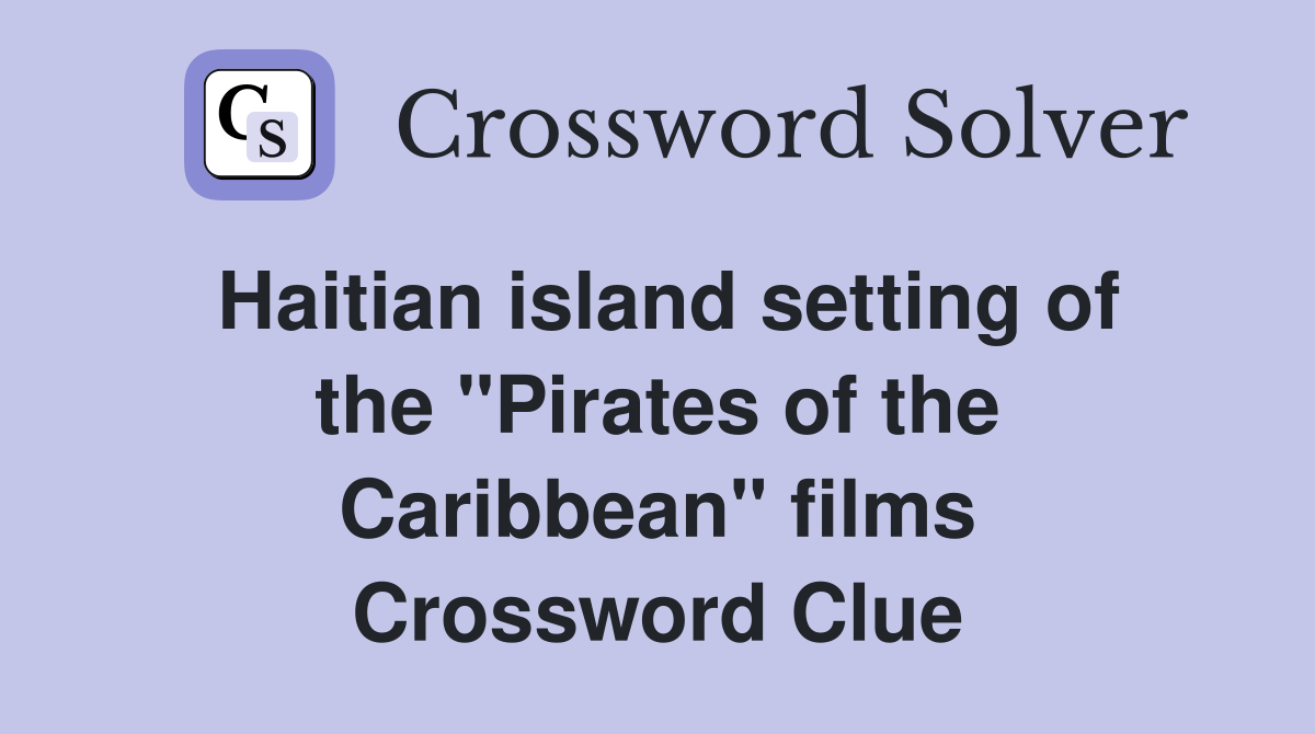 Haitian island setting of the "Pirates of the Caribbean" films Crossword Clue
