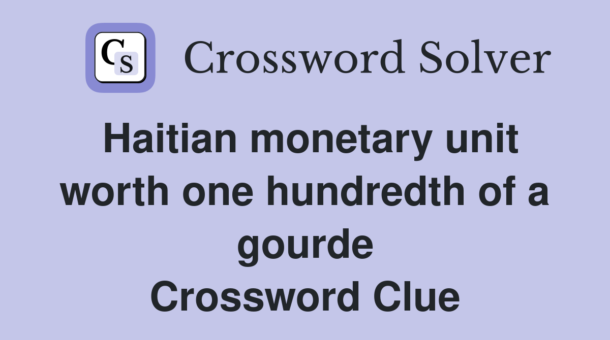 Haitian monetary unit worth one hundredth of a gourde Crossword Clue