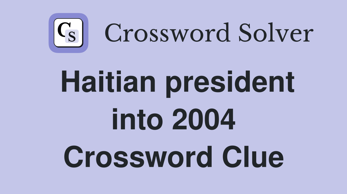 Haitian president into 2004 Crossword Clue