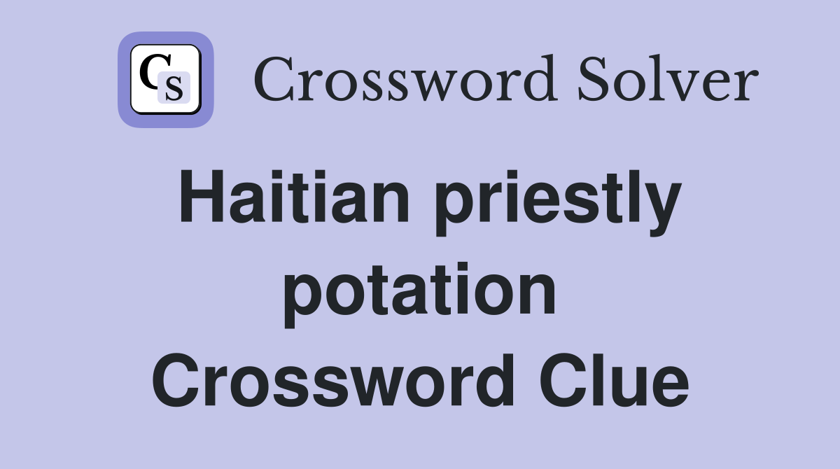 Haitian priestly potation Crossword Clue