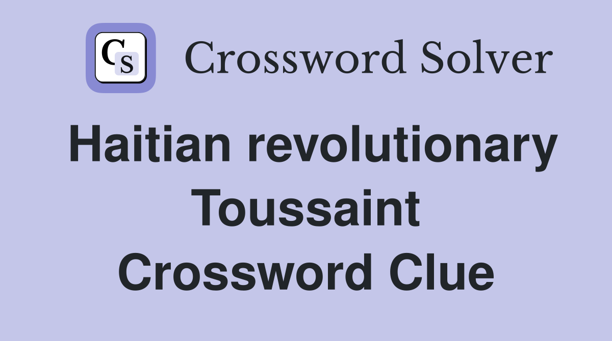 Haitian revolutionary Toussaint Crossword Clue