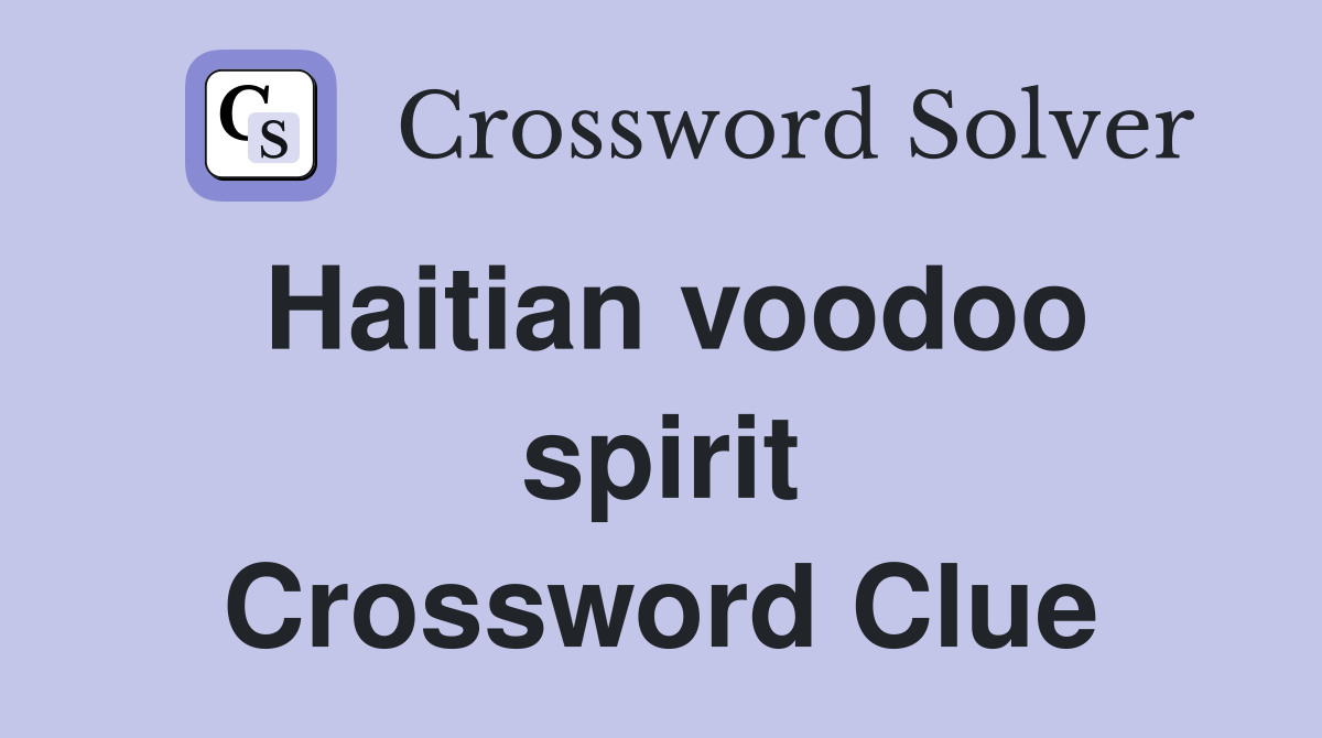 Haitian voodoo spirit Crossword Clue