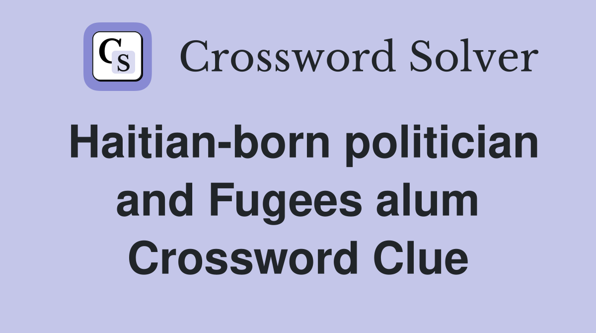 Haitian-born politician and Fugees alum Crossword Clue