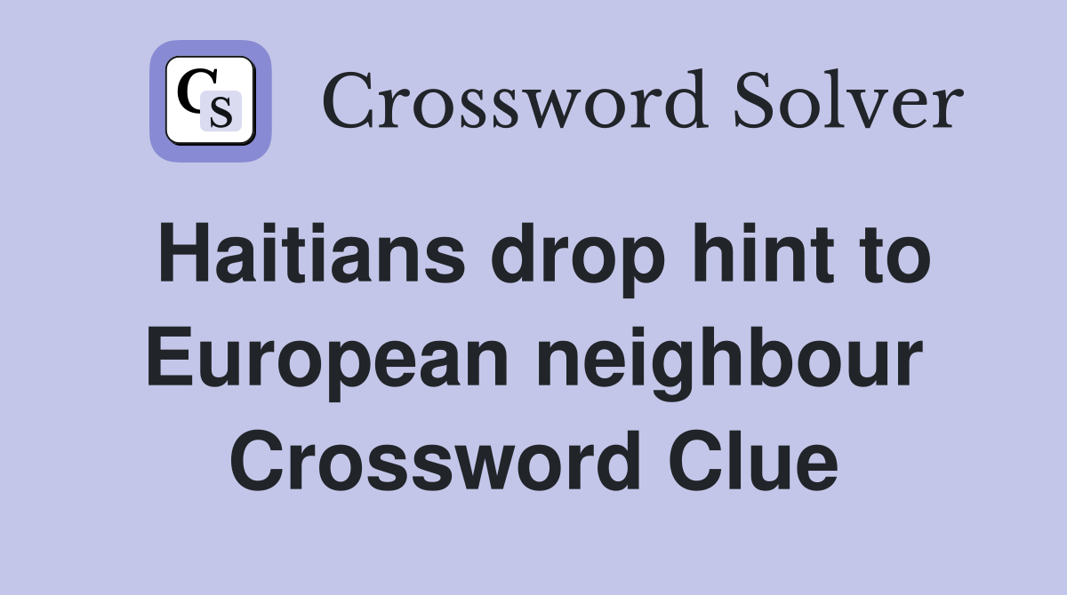 Haitians drop hint to European neighbour Crossword Clue