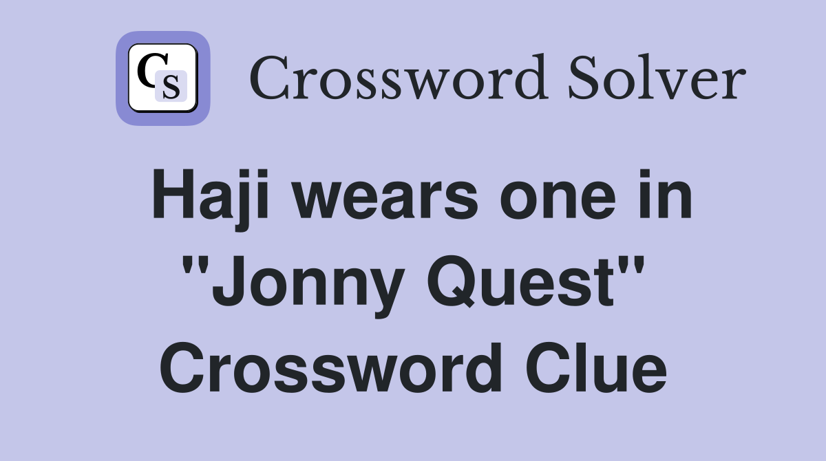 Haji wears one in "Jonny Quest" Crossword Clue